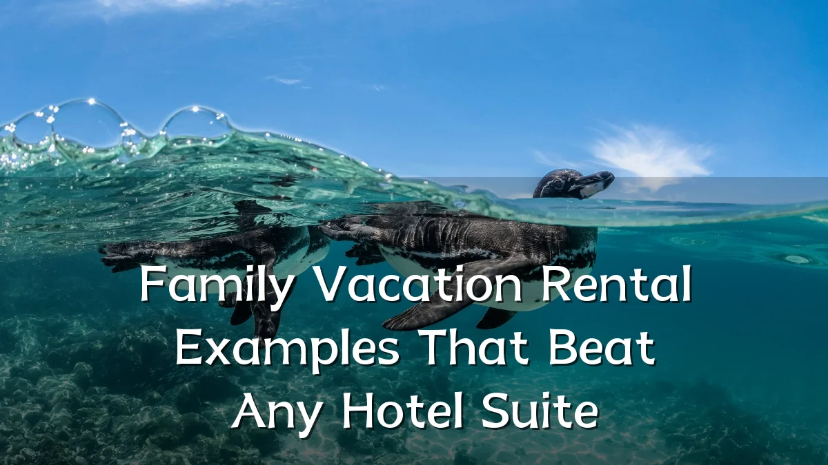 Family Vacation Rental Examples That Beat Any Hotel Suite