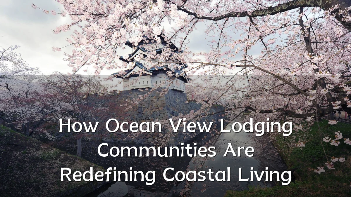 How Ocean View Lodging Communities Are Redefining Coastal Living