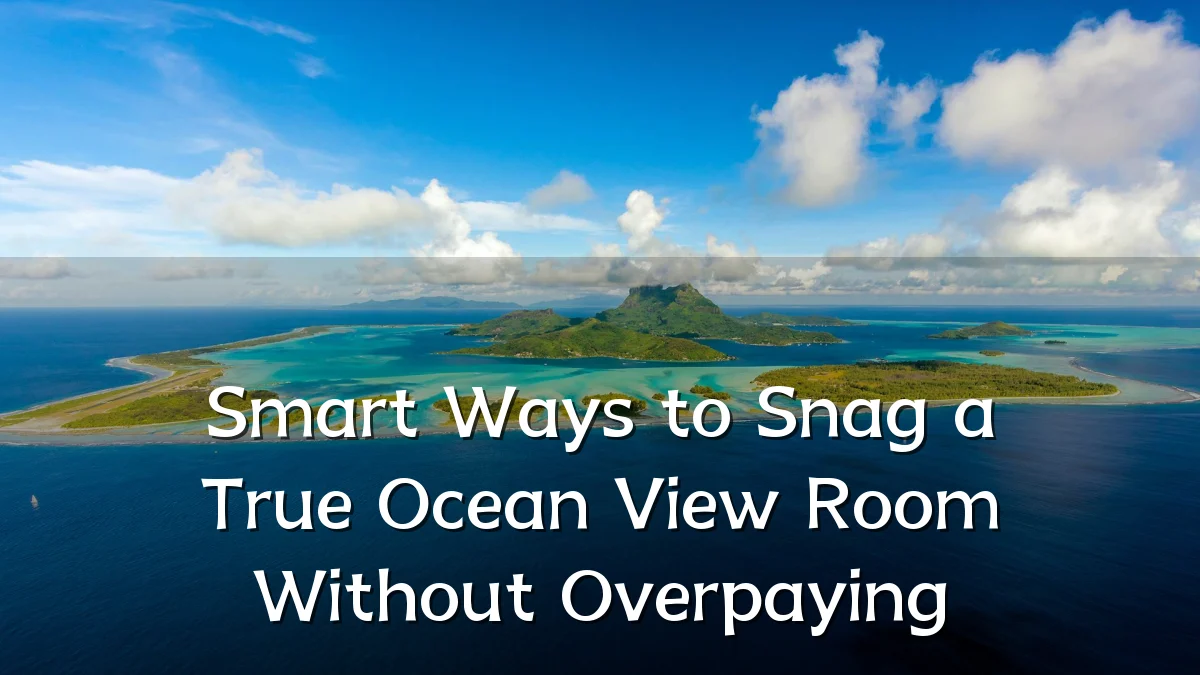 Smart Ways to Snag a True Ocean View Room Without Overpaying