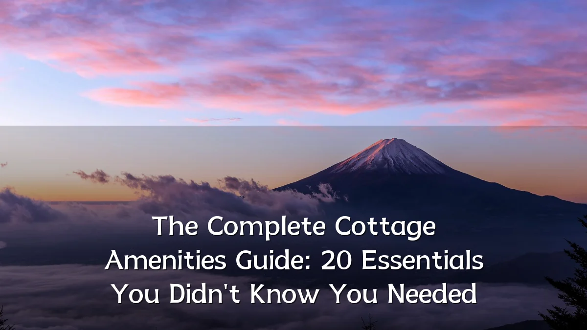 The Complete Cottage Amenities Guide: 20 Essentials You Didn't Know You Needed