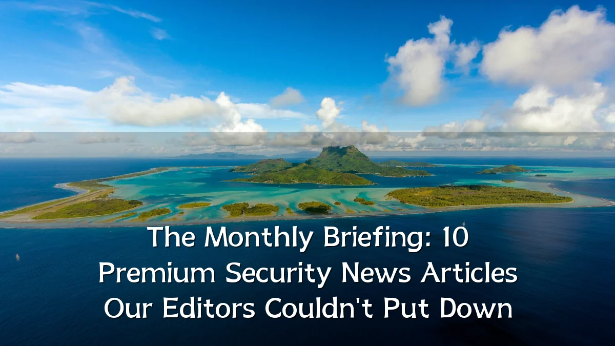 The Monthly Briefing: 10 Premium Security News Articles Our Editors Couldn't Put Down
