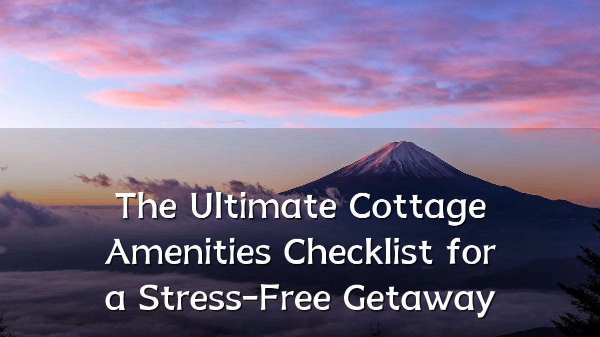 The Ultimate Cottage Amenities Checklist for a Stress-Free Getaway