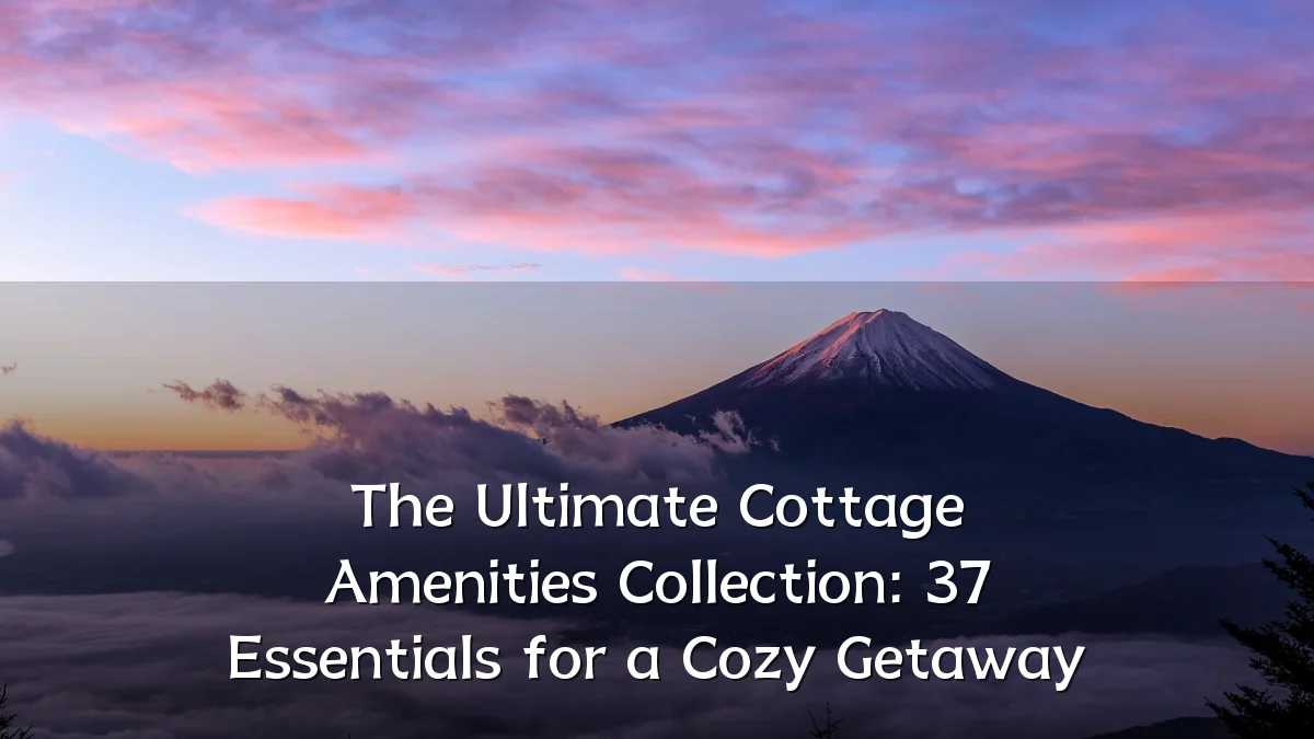 The Ultimate Cottage Amenities Collection: 37 Essentials for a Cozy Getaway