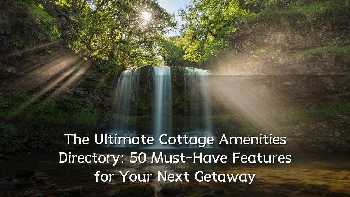 The Ultimate Cottage Amenities Directory: 50 Must-Have Features for Your Next Getaway