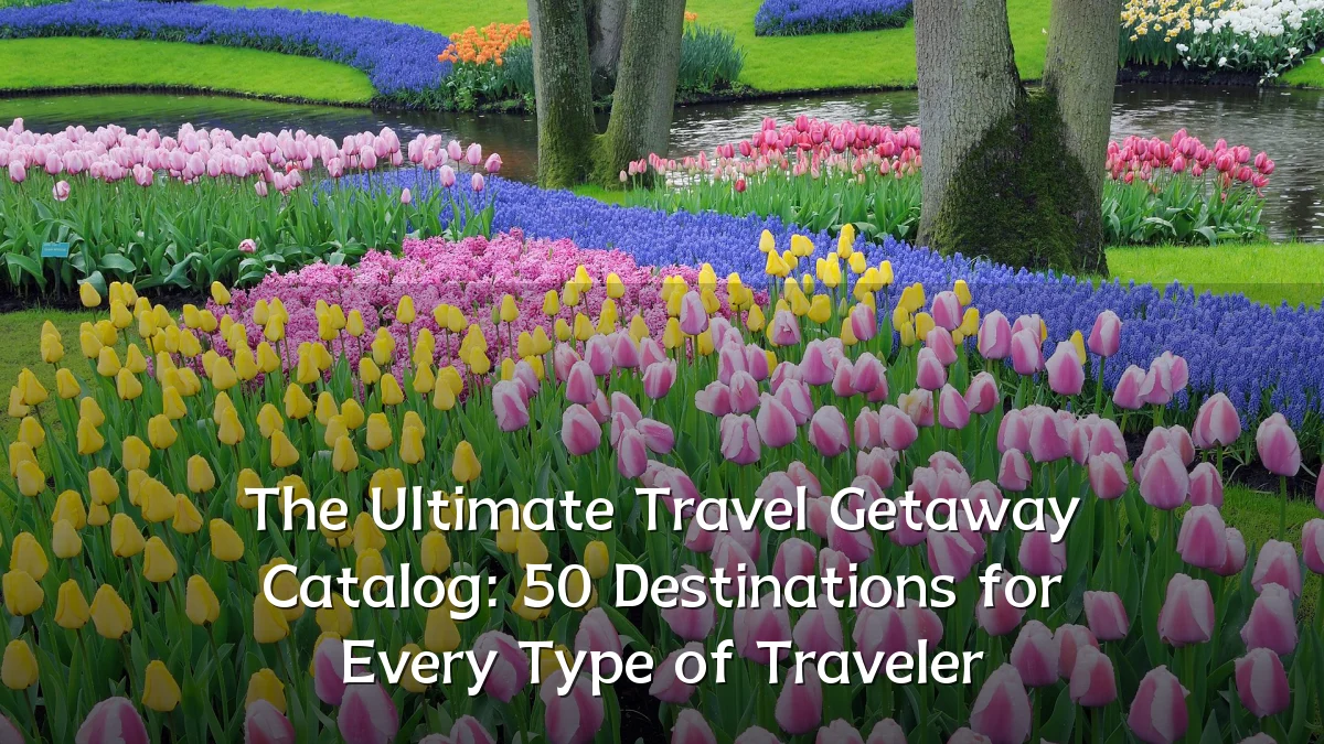 The Ultimate Travel Getaway Catalog: 50 Destinations for Every Type of Traveler