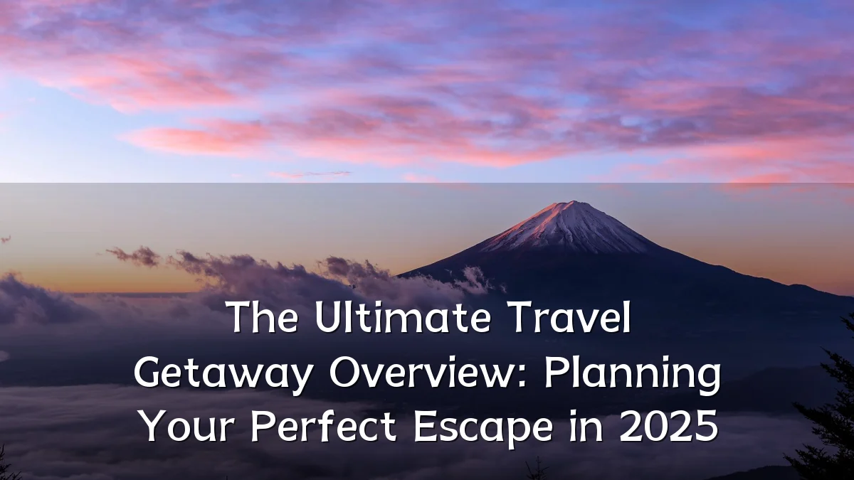 The Ultimate Travel Getaway Overview: Planning Your Perfect Escape in 2025