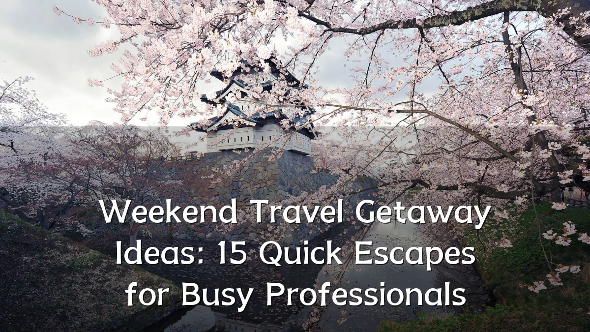 Weekend Travel Getaway Ideas: 15 Quick Escapes for Busy Professionals